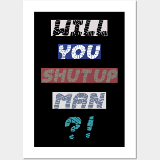 will you shut up man T-shirt Posters and Art